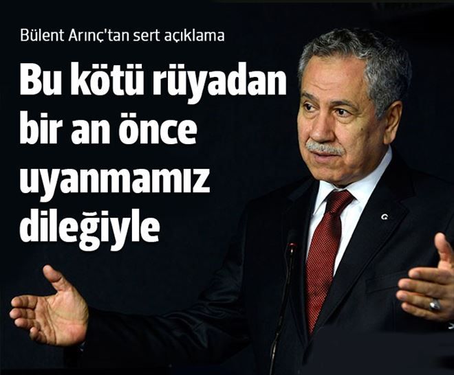 Bülent Arınç: Bu kötü rüyadan bir an önce uyanmamız dileğiyle?