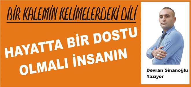 HAYATTA BİR DOSTU OLMALI İNSANIN 