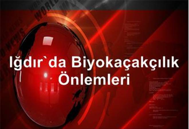 Iğdır`da biyokaçakçılık önlemleri