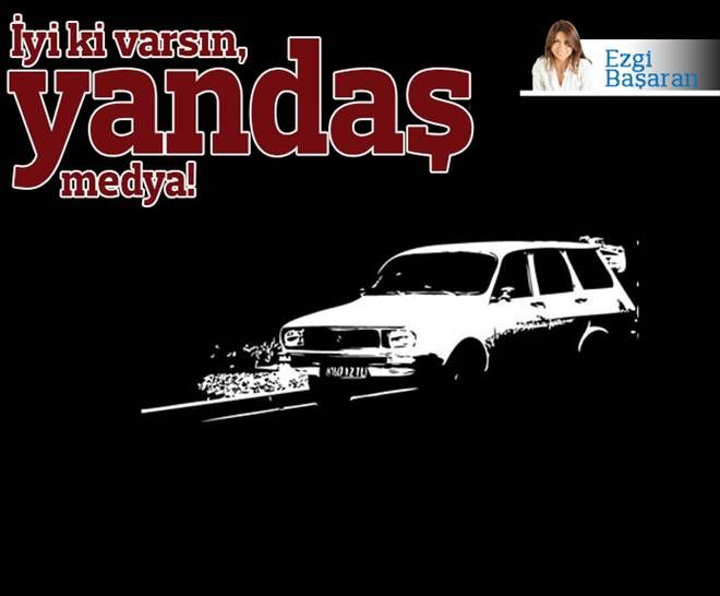 İyi ki varsın, yandaş medya!..