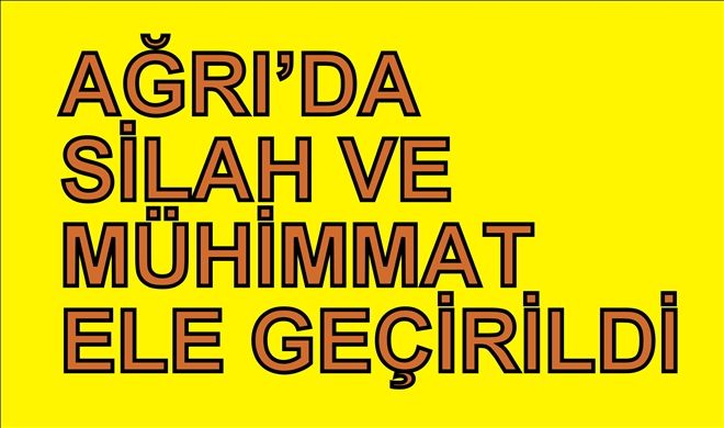 AĞRI´DA SİLAH VE MÜHİMMAT ELE GEÇİRİLDİ