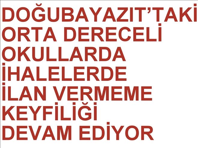 DOĞUBAYAZIT´TAKİ ORTA DERECELİ OKULLARDA İHALELERDE  İLAN VERMEME KEYFİLİĞİ DEVAM EDİYOR?