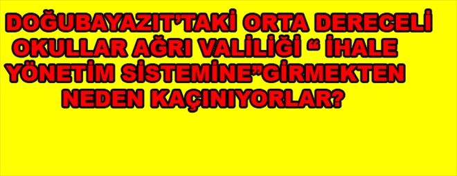 DOĞUBAYAZIT´TAKİ ORTA DERECELİ OKULLAR AĞRI VALİLİĞİ ? İHALE YÖNETİM SİSTEMİNE? GİRMEKTEN NEDEN KAÇINIYORLAR?...