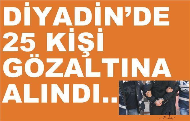 25 KİŞİ GÖZALTINDA