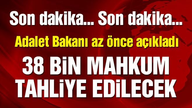 38 BİN MAHKUM TAHLİYE OLACAK