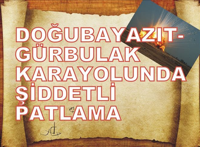 KARAYOLUNDA ŞİDDETLİ PATLAMA