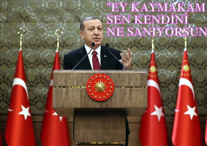 CUMHURBAŞKANINI KIZDIRAN KAYMAKAM?