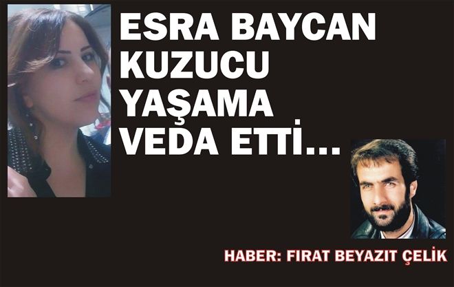 ESRA BAYCAN KUZUCU YAŞAMA VEDA ETTİ?