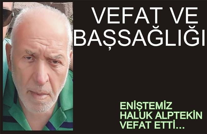 ENİŞTEMİZ HALUK ALPTEKİN VEFAT ETTİ?