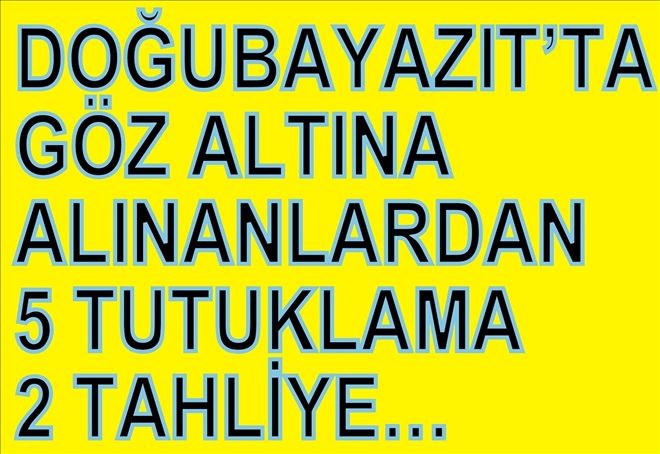 GÖZ ALTINA ALINANLARDAN 5 TUTUKLAMA 2 TAHLİYE?