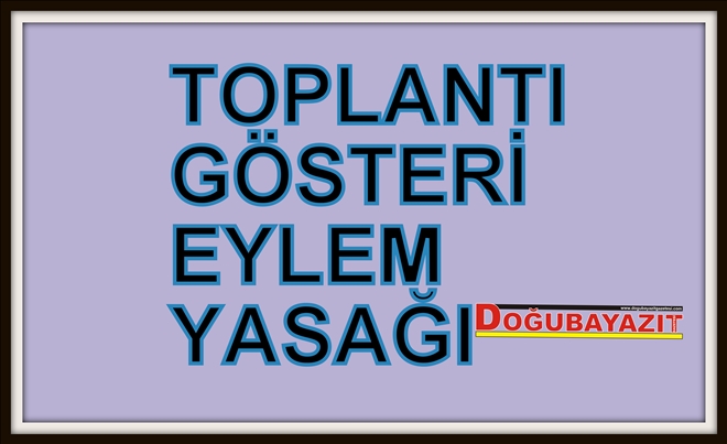 AĞRI VALİLİĞİNCE TOPLANTI, GÖSTERİ VE EYLEM YASAĞI GETİRİLDİ?