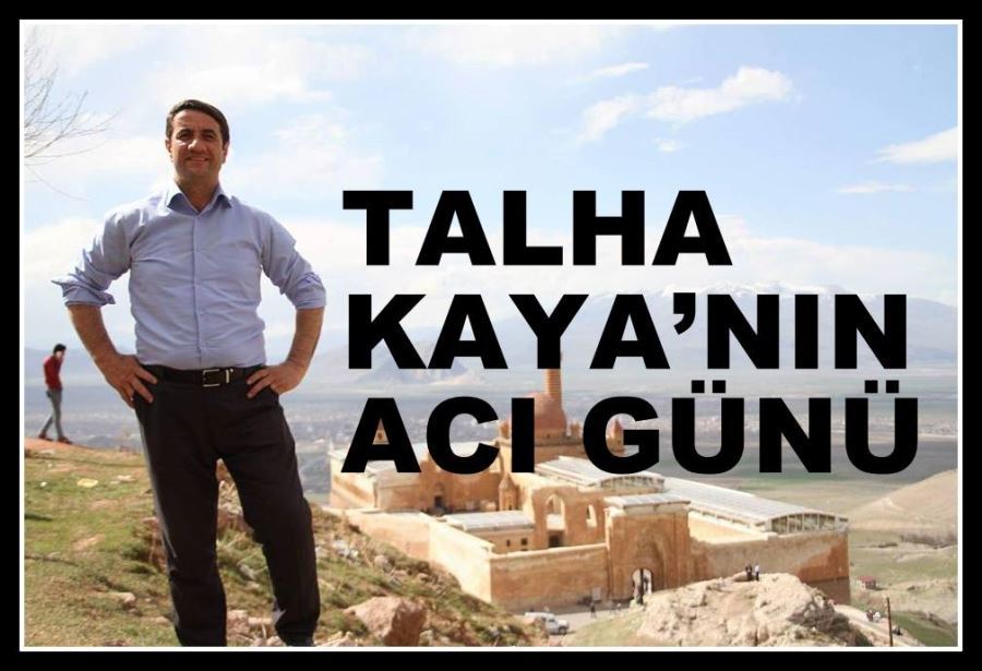 TALHA KAYA’NIN ACI GÜNÜ