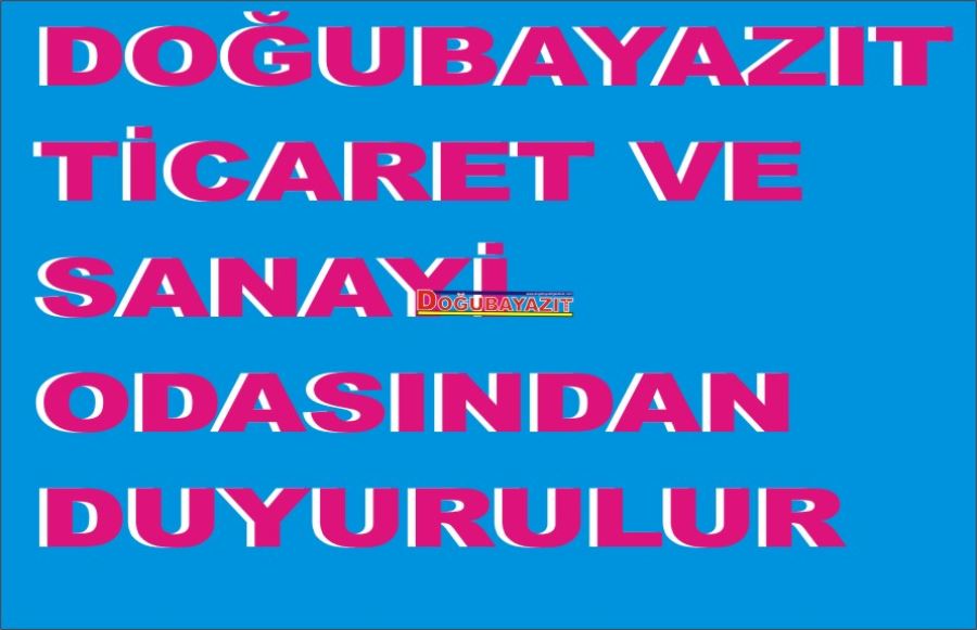 DOĞUBAYAZIT TİCARET VE SANAYİ ODASINDAN DUYURULUR