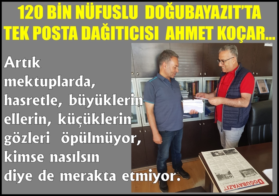 120 BİN NÜFUSLU DOĞUBAYAZIT’TA TEK POSTA DAĞITICISI AHMET KOÇAR…