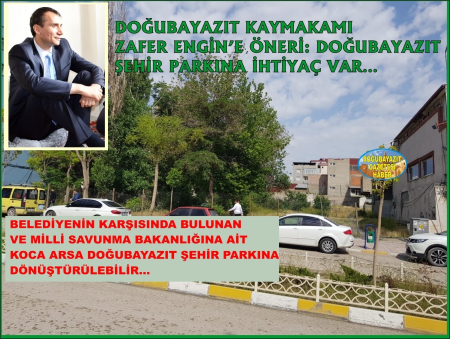 DOĞUBAYAZIT KAYMAKAMI ZAFER ENGİN’E ÖNERİ: DOĞUBAYAZIT ŞEHİR PARKINA İHTİYAÇ VAR…