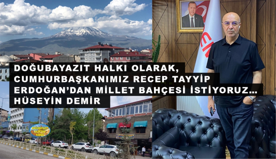 DOĞUBAYAZIT HALKI OLARAK, CUMHURBAŞKANIMIZ RECEP TAYYİP ERDOĞAN’DAN MİLLET BAHÇESİ İSTİYORUZ…