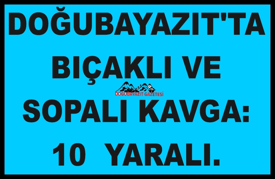 DOĞUBAYAZIT’TA KAVGA