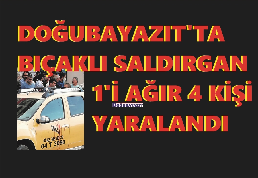 DOĞUBAYAZIT’TA BIÇAKLI SALDIRI