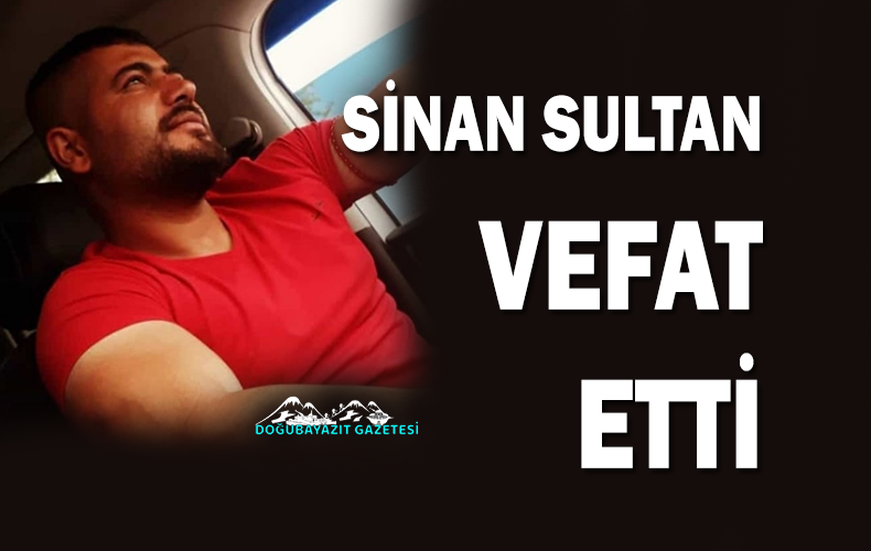 DOĞUBAYAZIT’TA SEVİLEN AKRABAMIZ OLAN SİNAN SULTAN’IN VEFATI ÜZÜNTÜ YARATTI