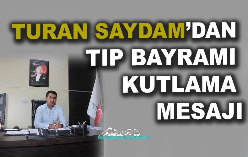 DOĞUBAYAZIT SAĞLIK MÜDÜRÜ SAYDAM’DAN 14 MART TIP BAYRAMI  KUTLAMA MESAJI YAYINLADI