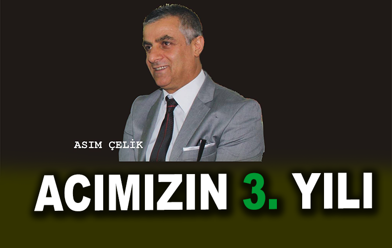 ASIM ÇELİK’İN VEFATININ 3. YILI