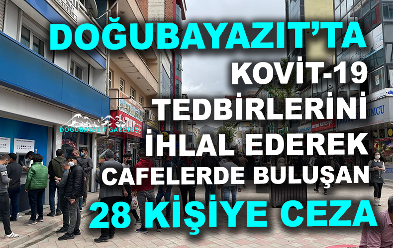 DOĞUBAYAZIT’TA 28 KİŞİYE 34 BİN 200 LİRA CEZA