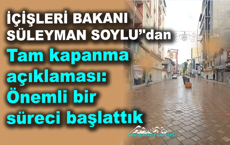 Tam kapanma süreci ile ilgili açıklamalarda bulunan İçişleri Bakanı Süleyman Soylu, 