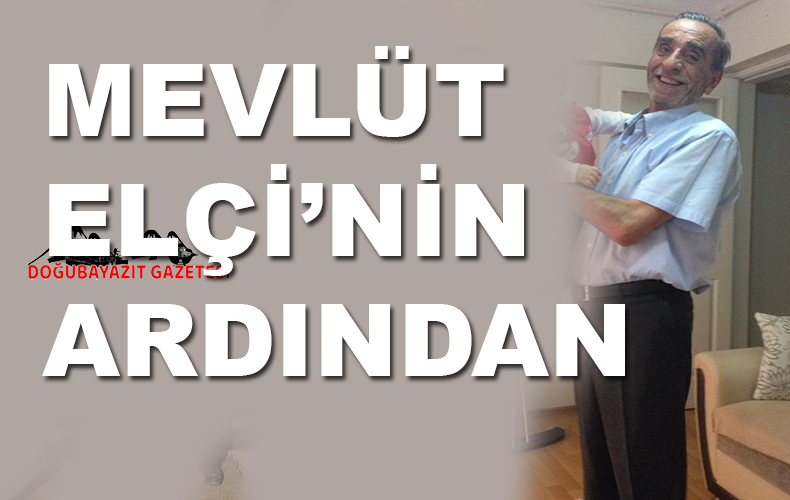 AKRABAMIZ OLAN MEVLÜT ELÇİ HAYATA VEDA ETTİ.