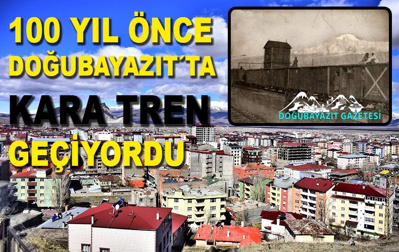 BİR ZAMANLAR DOĞUBAYAZIT’TA TREN VARDI