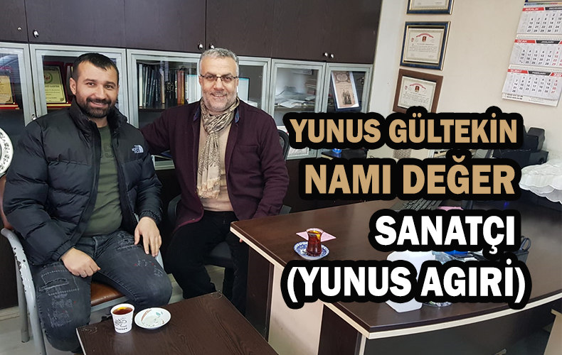 HALKA MAL OLMUŞ SANATÇI YUNUS AGIRİ’DEN GAZETEMİZE ZİYARET