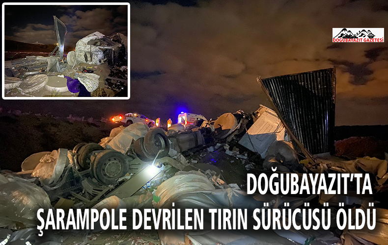  Doğubayazıt’ta şarampole devrilen tırın sürücüsü hayatını kaybetti.