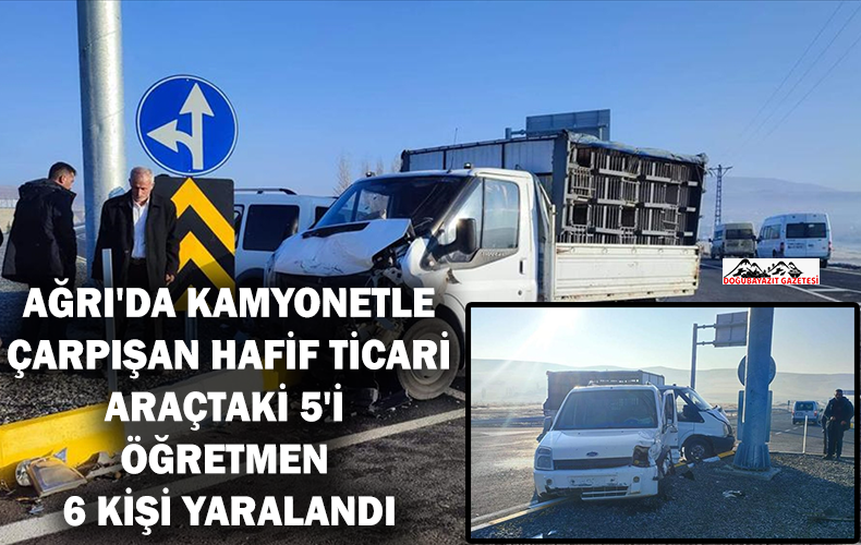 Tutak da kamyonet ile hafif ticari aracın çarpışması sonucu 5