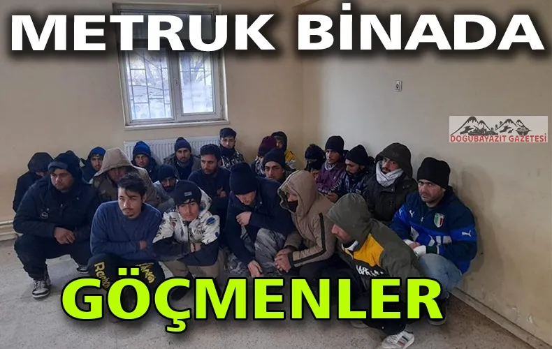 DOĞUBAYAZIT’TA  METRUK BİNADA 48 DÜZENSİZ GÖÇMEN YAKALANDI