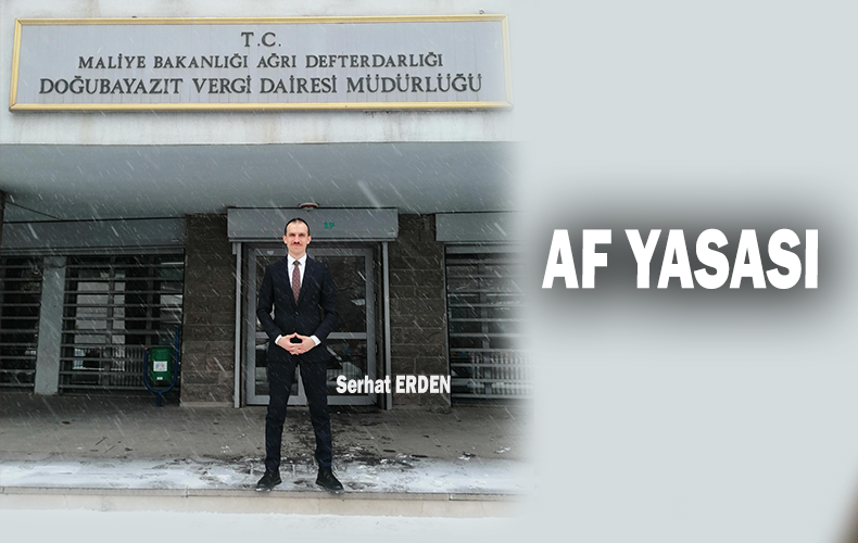 DOĞUBAYAZIT VERGİ DAİRESİ MÜDÜRÜ SERHAT ERDEN, AF YASASI İLE İLGİLİ AÇIKLAMALARDA BULUNDU