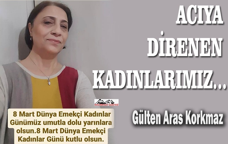 ACIYA DİRENEN SABIRLA YOĞRULAN KADINLARIMIZ...