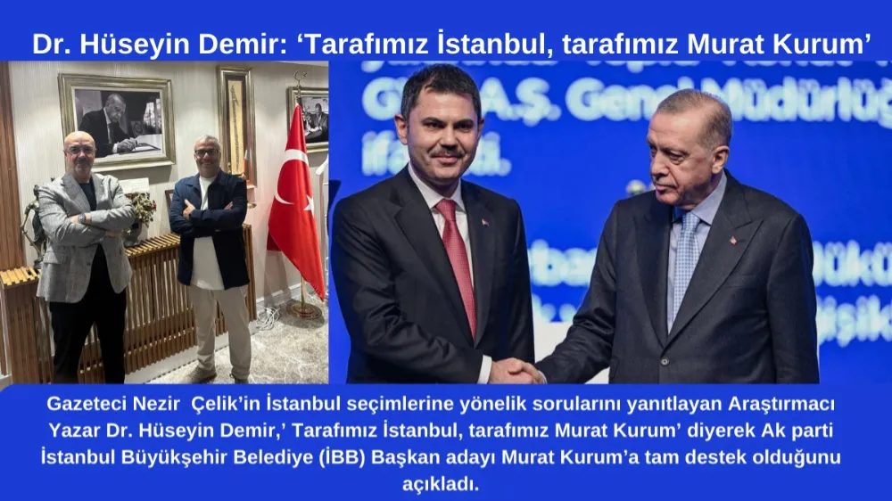 DR. HÜSEYİN DEMİR: ‘TARAFIMIZ İSTANBUL, TARAFIMIZ MURAT KURUM’