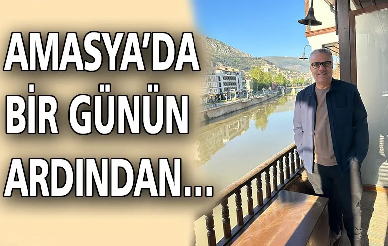 BENCE AMASYA’YI GÖRMEK LAZIM