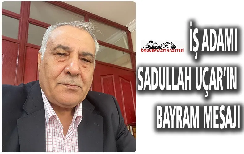 İŞ ADAMI HEMŞEHRİMİZ SADULLAH UÇAR, BAYRAM MESAJI YAYINLADI