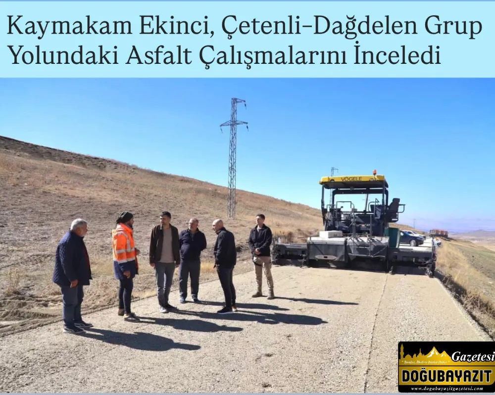 Kaymakam Ekinci, Çetenli–Dağdelen Grup Yolundaki Asfalt Çalışmalarını İnceledi