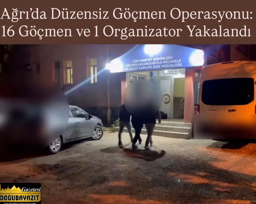 Ağrı’da Düzensiz Göçmen Operasyonu: 16 Göçmen ve 1 Organizator Yakalandı
