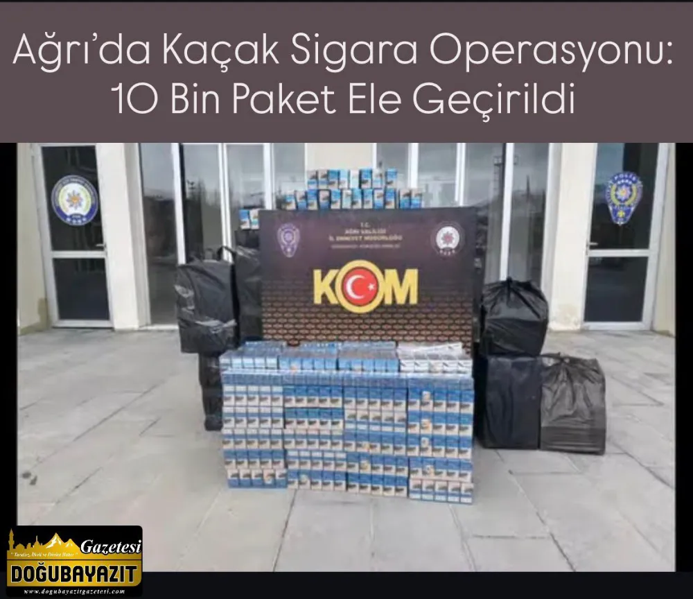 Ağrı’da Kaçak Sigara Operasyonu: 10 Bin Paket Ele Geçirildi