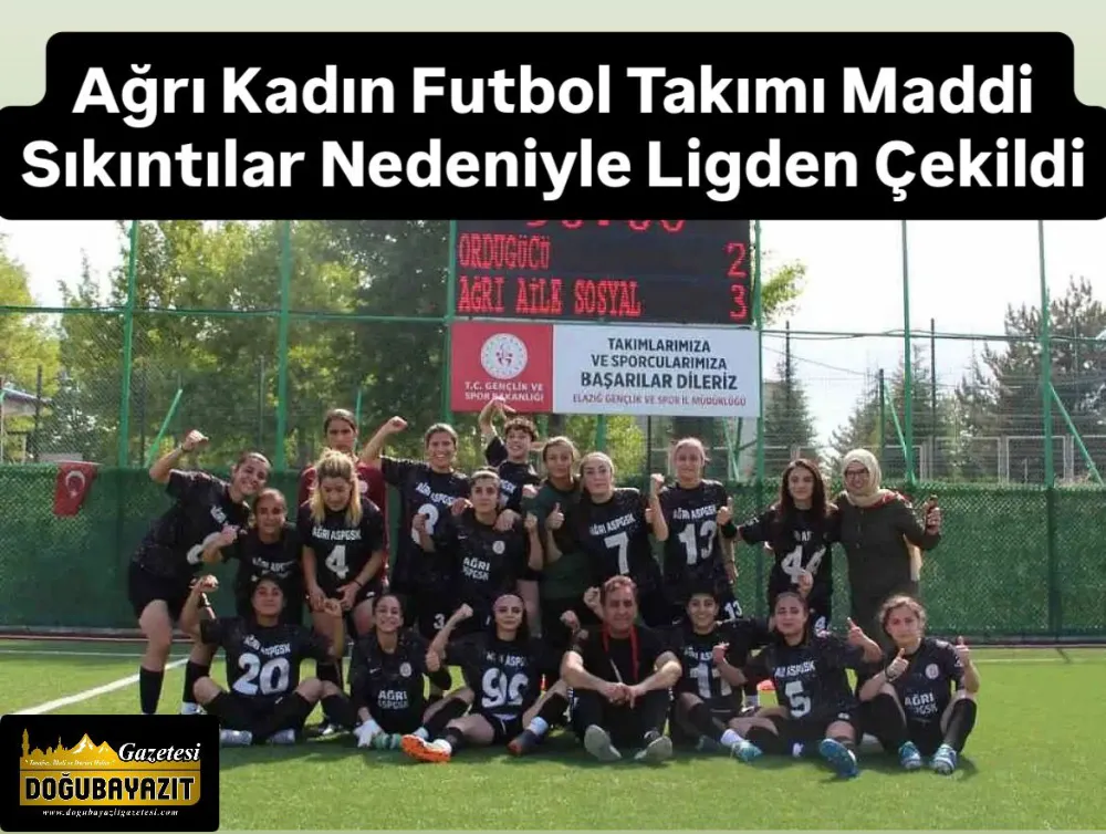 AĞRI KADIN FUTBOL TAKIMI MADDİ SIKINTILAR NEDENİYLE LİGDEN ÇEKİLDİ