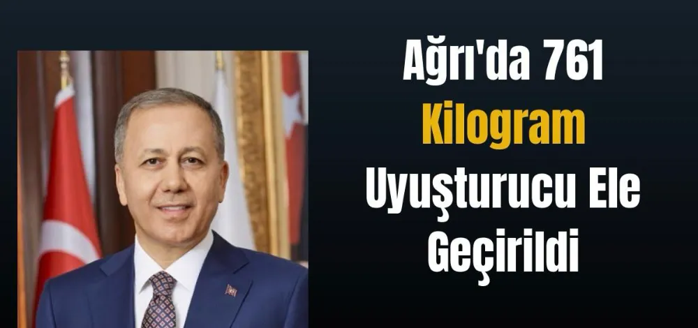 AĞRI’DA 761 KİLOGRAM UYUŞTURUCU ELE GEÇİRİLDİ