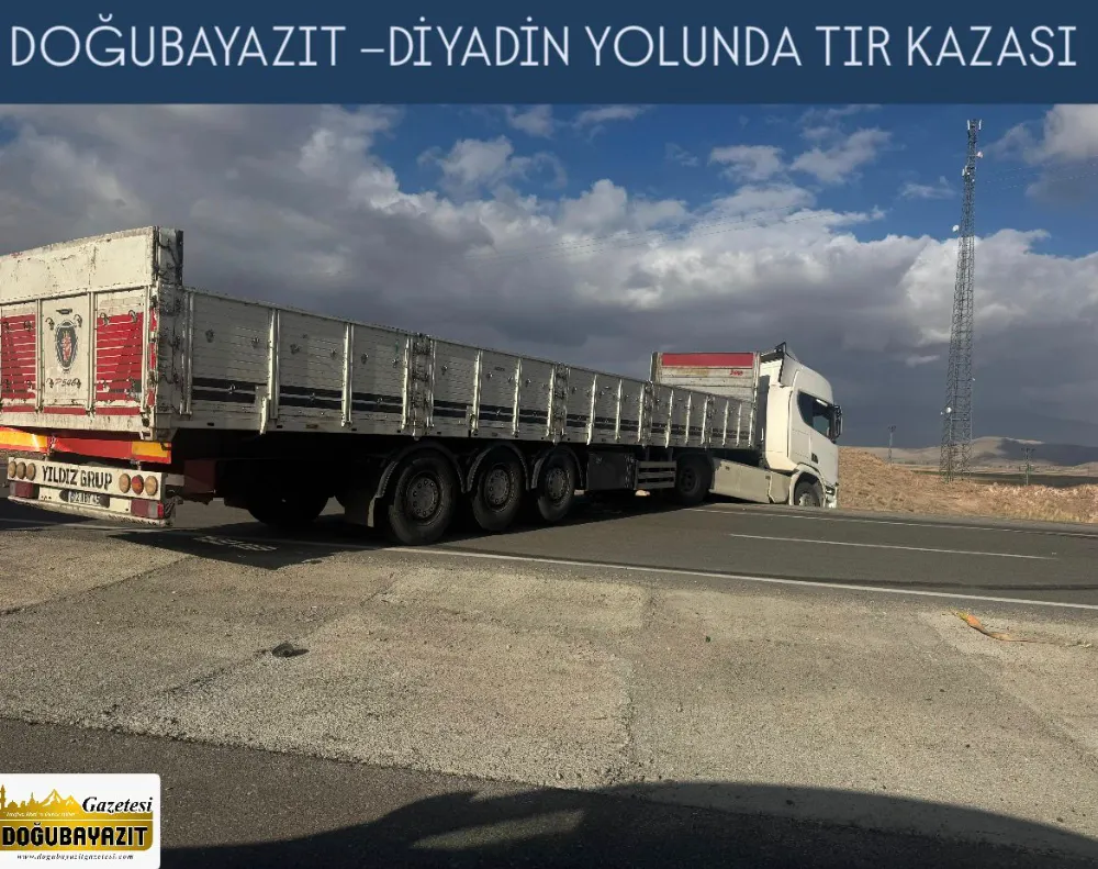 DOĞUBAYAZIT –DİYADİN YOLUNDA TIR KAZASI 
