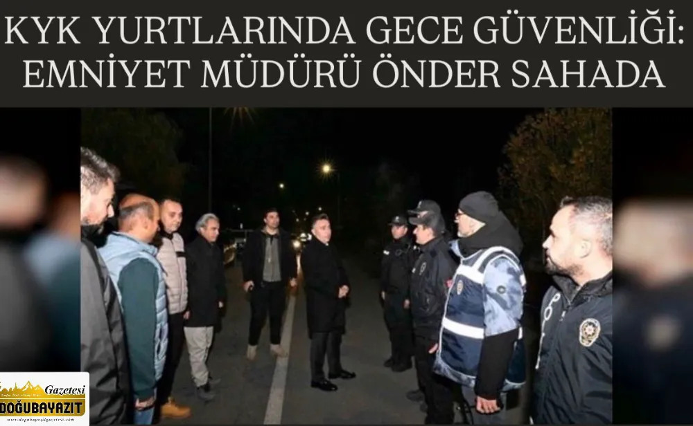 KYK YURTLARINDA GECE GÜVENLİĞİ: EMNİYET MÜDÜRÜ ÖNDER SAHADA