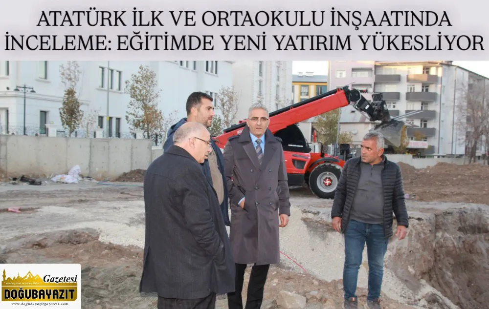 ATATÜRK İLK VE ORTAOKULU İNŞAATINDA İNCELEME: EĞİTİMDE YENİ YATIRIM YÜKESLİYOR