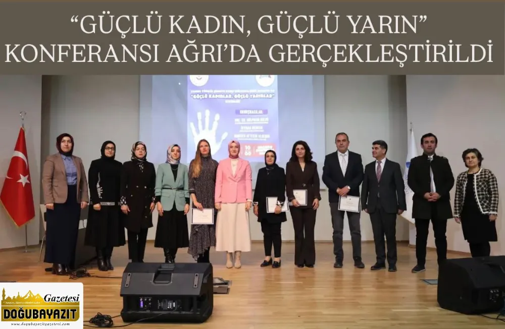 “GÜÇLÜ KADIN, GÜÇLÜ YARIN” KONFERANSI AĞRI’DA GERÇEKLEŞTİRİLDİ