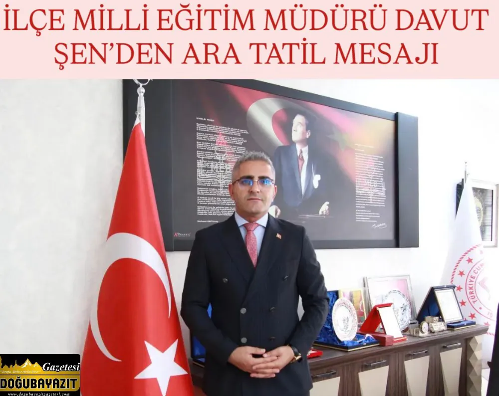 İLÇE MİLLİ EĞİTİM MÜDÜRÜ DAVUT ŞEN’DEN ARA TATİL MESAJI