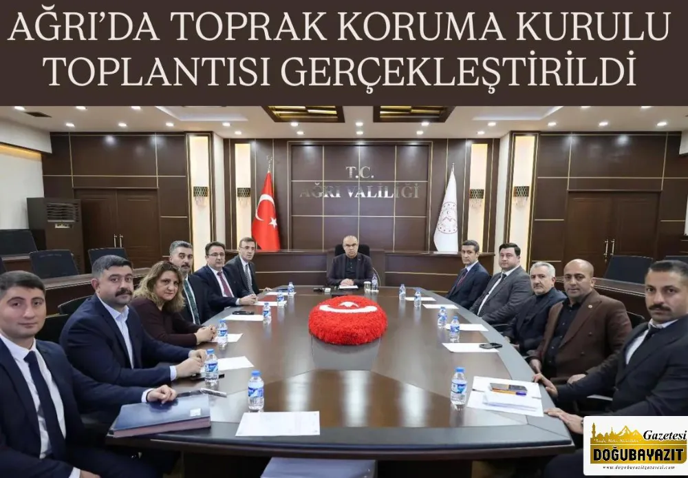AĞRI’DA TOPRAK KORUMA KURULU TOPLANTISI GERÇEKLEŞTİRİLDİ