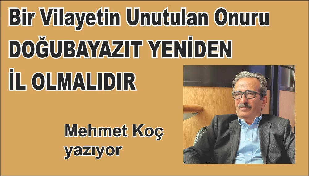 Bir Vilayetin Unutulan Onuru DOĞUBAYAZIT YENİDEN İL OLMALIDIR